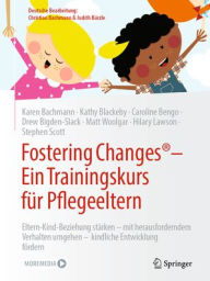 Title: Fostering Changes®: Ein Trainingskurs für Pflegeeltern: Eltern-Kind-Beziehung stärken - mit herausforderndem Verhalten umgehen - kindliche Entwicklung fördern, Author: Karen Bachmann