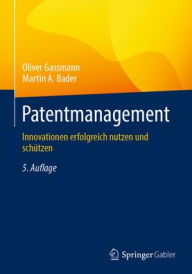 Title: Patentmanagement: Innovationen erfolgreich nutzen und schützen, Author: Oliver Gassmann