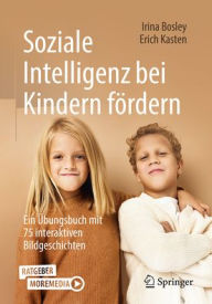 Title: Soziale Intelligenz bei Kindern fördern: Ein Übungsbuch mit 75 interaktiven Bildgeschichten, Author: Irina Bosley