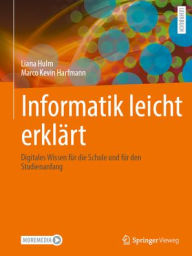 Title: Informatik leicht erklärt: Digitales Wissen für die Schule und für den Studienanfang, Author: Liana Hulm