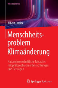 Title: Menschheitsproblem Klimaänderung: Naturwissenschaftliche Tatsachen mit philosophischen Betrachtungen und Beiträgen, Author: Albert Fässler