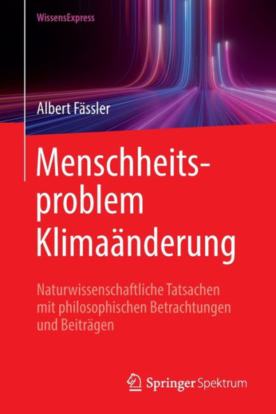 Menschheitsproblem Klimaänderung: Naturwissenschaftliche Tatsachen mit philosophischen Betrachtungen und Beiträgen