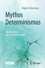 Title: Mythos Determinismus: Wieviel erklärt uns die Hirnforschung?, Author: Brigitte Falkenburg