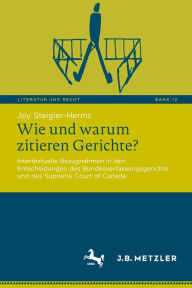 Title: Wie und warum zitieren Gerichte?: Intertextuelle Bezugnahmen in den Entscheidungen des Bundesverfassungsgerichts und des Supreme Court of Canada, Author: Joy Steigler-Herms