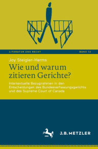 Title: Wie und warum zitieren Gerichte?: Intertextuelle Bezugnahmen in den Entscheidungen des Bundesverfassungsgerichts und des Supreme Court of Canada, Author: Joy Steigler-Herms