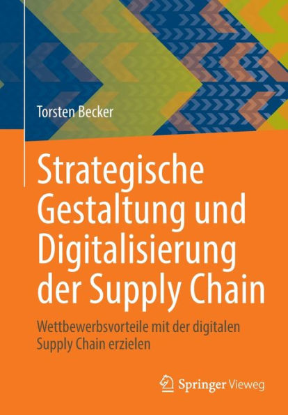 Strategische Gestaltung und Digitalisierung der Supply Chain: Wettbewerbsvorteile mit digitalen Chain erzielen