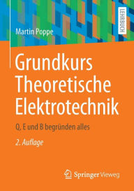 Title: Grundkurs Theoretische Elektrotechnik: Q, E und B begründen alles, Author: Martin Poppe