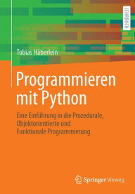 Title: Programmieren mit Python: Eine Einführung in die Prozedurale, Objektorientierte und Funktionale Programmierung, Author: Tobias Häberlein