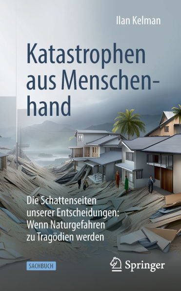 Katastrophen aus Menschenhand: Die Schattenseiten unserer Entscheidungen: Wenn Naturgefahren zu Tragödien werden