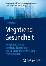 Title: Megatrend Gesundheit: Wie Digitalisierung und Individualisierung unsere Gesundheitsversorgung revolutionieren: 10 Trends und 30 Learnings für die Zukunft, Author: Eike Wenzel
