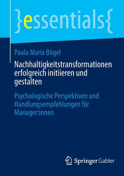 Nachhaltigkeitstransformationen erfolgreich initiieren und gestalten: Psychologische Perspektiven Handlungsempfehlungen für Manager:innen