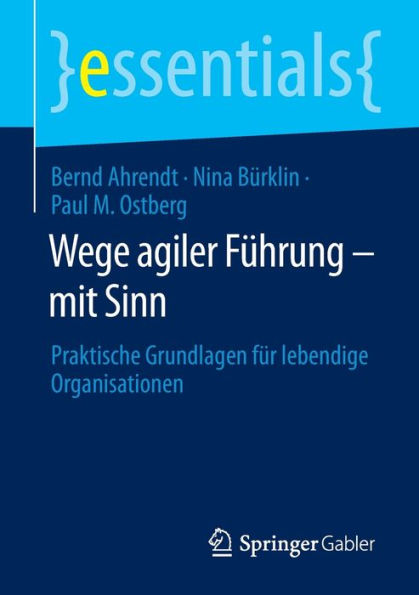 Wege agiler Führung - mit Sinn: Praktische Grundlagen für lebendige Organisationen