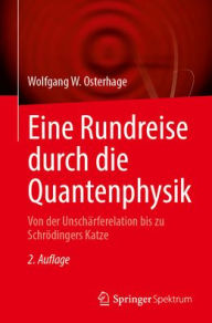 Title: Eine Rundreise durch die Quantenphysik: Von der Unschärferelation bis zu Schrödingers Katze, Author: Wolfgang W. Osterhage