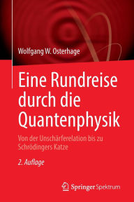 Title: Eine Rundreise durch die Quantenphysik: Von der Unschärferelation bis zu Schrödingers Katze, Author: Wolfgang W. Osterhage