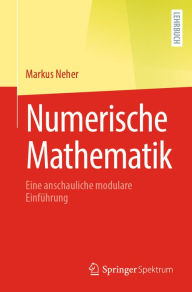 Title: Numerische Mathematik: Eine anschauliche modulare Einfï¿½hrung, Author: Markus Neher
