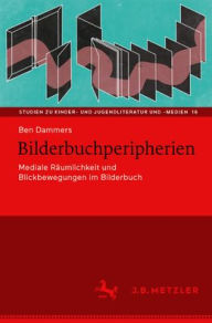 Title: Bilderbuchperipherien: Mediale Räumlichkeit und Blickbewegungen im Bilderbuch, Author: Ben Dammers