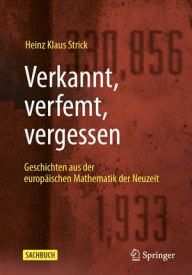 Title: Verkannt, verfemt, vergessen: Geschichten aus der europäischen Mathematik der Neuzeit, Author: Heinz Klaus Strick