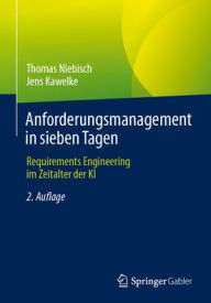 Title: Anforderungsmanagement in sieben Tagen: Requirements Engineering im Zeitalter der KI, Author: Thomas Niebisch