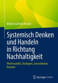 Title: Systemisch Denken und Handeln in Richtung Nachhaltigkeit: Wertewandel, Strategien, Innovationen, Konsum, Author: Marlen Gabriele Arnold