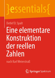 Title: Eine elementare Konstruktion der reellen Zahlen: nach Karl Weierstraï¿½, Author: Detlef D. Spalt