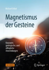 Title: Magnetismus der Gesteine: Konzepte, geologische, und alltägliche Anwendungen, Author: Michael Urbat