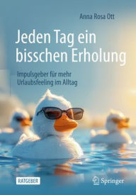 Title: Jeden Tag ein bisschen Erholung: Impulsgeber für mehr Urlaubsfeeling im Alltag, Author: Anna Rosa Ott