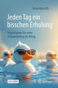 Title: Jeden Tag ein bisschen Erholung: Impulsgeber für mehr Urlaubsfeeling im Alltag, Author: Anna Rosa Ott