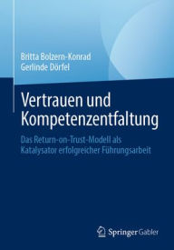 Title: Vertrauen und Kompetenzentfaltung: Das Return-on-Trust-Modell als Katalysator erfolgreicher Führungsarbeit, Author: Britta Bolzern-Konrad