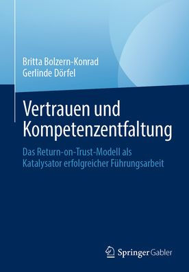 Vertrauen und Kompetenzentfaltung: Das Return-on-Trust-Modell als Katalysator erfolgreicher Führungsarbeit