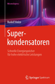 Title: Superkondensatoren: Schnelle Energiespeicher fï¿½r hohe elektrische Leistungen, Author: Rudolf Holze