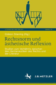 Title: Rechtsnorm und ästhetische Reflexion: Studien zum Verhältnis zwischen den Hermeneutiken des Rechts und der Literatur, Author: Gideon Stiening