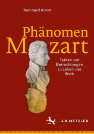 Title: Phänomen Mozart: Fakten und Betrachtungen zu Leben und Werk, Author: Reinhard Amon