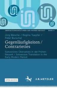 Title: Gegenläufigkeiten / Contrarieties: Subversives Übersetzen in der Frühen Neuzeit / Subversive Translation in the Early Modern Period, Author: Jörg Wesche