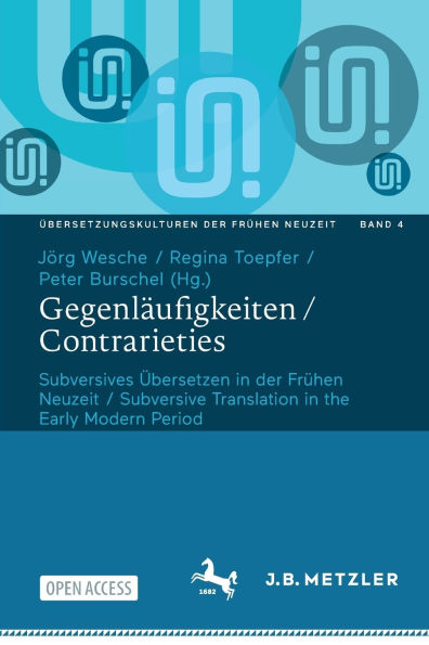 Gegenlï¿½ufigkeiten / Contrarieties: Subversives ï¿½bersetzen in der Frï¿½hen Neuzeit / Subversive Translation in the Early Modern Period