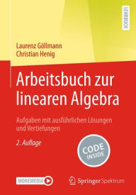 Title: Arbeitsbuch zur linearen Algebra: Aufgaben mit ausführlichen Lösungen und Vertiefungen, Author: Laurenz Göllmann