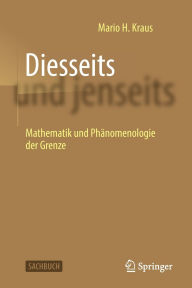 Title: Diesseits und jenseits: Mathematik und Phänomenologie der Grenze, Author: Mario H. Kraus