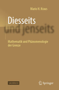 Title: Diesseits und jenseits: Mathematik und Phï¿½nomenologie der Grenze, Author: Mario H. Kraus