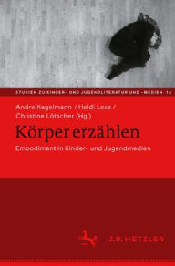 Title: Körper erzählen: Embodiment in Kinder- und Jugendmedien, Author: Andre Kagelmann