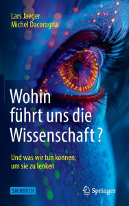 Title: Wohin führt uns die Wissenschaft?: Und was wir tun können, um sie zu lenken, Author: Lars Jaeger