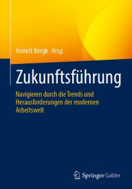 Title: Zukunftsführung: Navigieren durch die Trends und Herausforderungen der modernen Arbeitswelt, Author: Annett Bergk