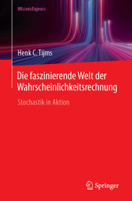 Title: Die faszinierende Welt der Wahrscheinlichkeitsrechnung: Stochastik in Aktion, Author: Henk C. Tijms