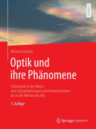 Title: Optik und ihre Phänomene: Lichtspiele in der Natur: von Luftspiegelungen und Himmelsfarben bis in die Weiten des Alls, Author: Michael Vollmer