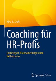 Title: Coaching für HR-Profis: Grundlagen, Praxisanleitungen und Fallbeispiele, Author: Nina C. Kraft