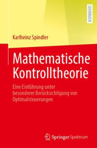 Title: Mathematische Kontrolltheorie: Eine Einfï¿½hrung unter besonderer Berï¿½cksichtigung von Optimalsteuerungen, Author: Karlheinz Spindler