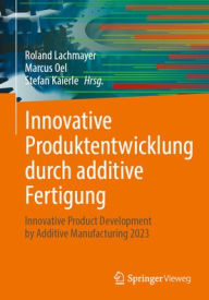 Title: Innovative Produktentwicklung durch additive Fertigung: Innovative Product Development by Additive Manufacturing 2023, Author: Roland Lachmayer