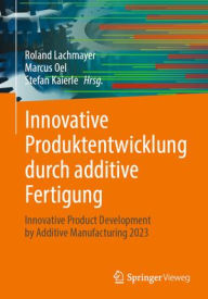 Title: Innovative Produktentwicklung durch additive Fertigung: Innovative Product Development by Additive Manufacturing 2023, Author: Roland Lachmayer