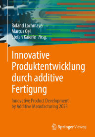 Title: Innovative Produktentwicklung durch additive Fertigung: Innovative Product Development by Additive Manufacturing 2023, Author: Roland Lachmayer