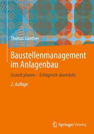 Title: Baustellenmanagement im Anlagenbau: Gezielt planen - Erfolgreich abwickeln, Author: Thomas Günther