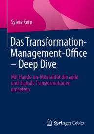 Title: Das Transformation-Management-Office - Deep Dive: Mit Hands-on-Mentalität die agile und digitale Transformationen umsetzen, Author: Sylvia Kern