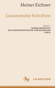 Title: Heiner Eichner: Gesammelte Schriften: Band I: Indoeuropäisch - Ostindoeuropäische Sprachräume - Varia, Author: Heiner Eichner